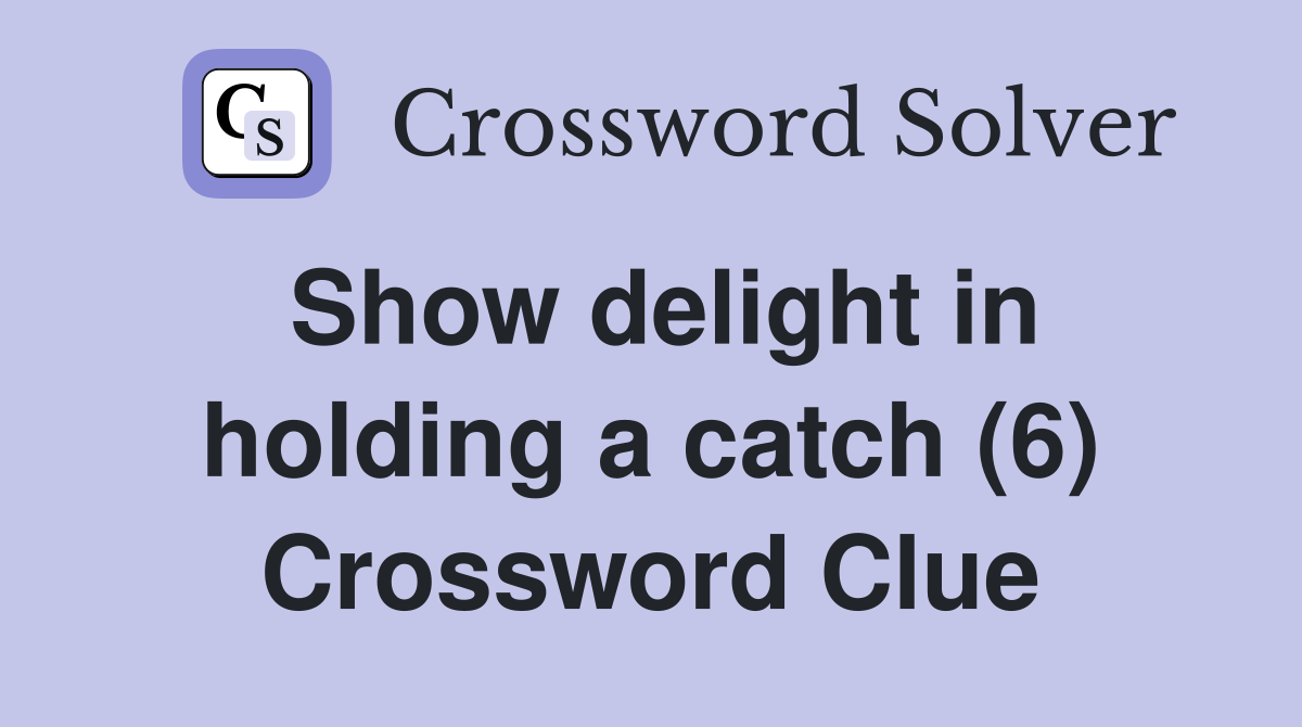 Show delight in holding a catch (6) Crossword Clue Answers